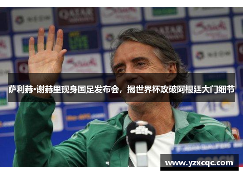 萨利赫·谢赫里现身国足发布会，揭世界杯攻破阿根廷大门细节
